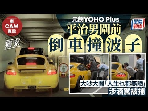 獨家｜男醫生元朗停車場駕平治倒車撞波子 大吵大鬧「人生乜都無晒」涉酒駕被捕｜車Cam直擊｜星島頭條新聞｜元朗｜停車場｜平治｜波子｜酒駕｜醫生