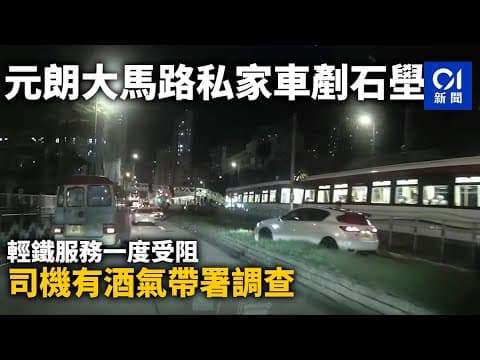 元朗大馬路私家車剷石壆　輕鐵服務一度受阻　司機有酒氣帶署調查｜01新聞｜車cam｜突發｜交通｜輕鐵｜司機