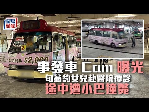 事發車Cam曝光 八旬翁約女兒赴醫院覆診途中遭小巴撞斃｜星島頭條新聞｜港聞｜車Cam｜車禍｜觀塘｜裕民坊｜危險駕駛｜長者
