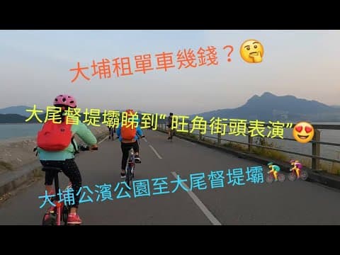 兒童自駕遊03: 親子單車/大埔租單車要幾錢? 大尾督睇到 "旺角街頭表演"? 大埔海濱公園至大尾督堤壩 / 路線顯示