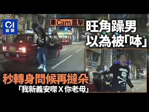 旺角躁男乘的士以為被「呠」　馬路中心撻朵：我新義安㗎｜01新聞｜馬路｜旺角｜彌敦道｜車Cam｜香港人