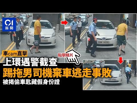 上環踢拖男司機遇查棄車逃走事敗　被揭偷車匙藏假身份證｜有片｜01新聞｜突發｜車cam