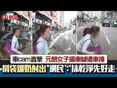 元朗女子攝車罅遭車撞到爆奶 車cam片瘋傳 網民：抹乾淨先好走｜01熱話｜元朗｜意外｜過馬路