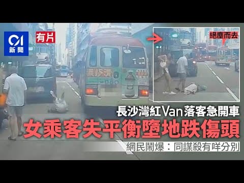 長沙灣紅Van落客急開車　女乘客失平衡墮地頭傷　網民鬧爆｜01新聞｜突發｜車Cam｜紅Van｜小巴｜長沙灣