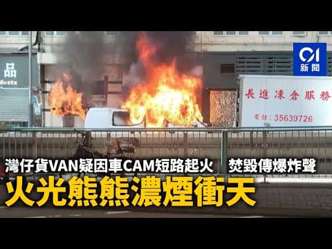 灣仔貨VAN疑因車CAM短路起火　焚毀傳爆炸聲　火光熊熊濃煙衝天｜01新聞｜灣仔｜輕型貨車｜車cam｜短路｜爆炸｜起火