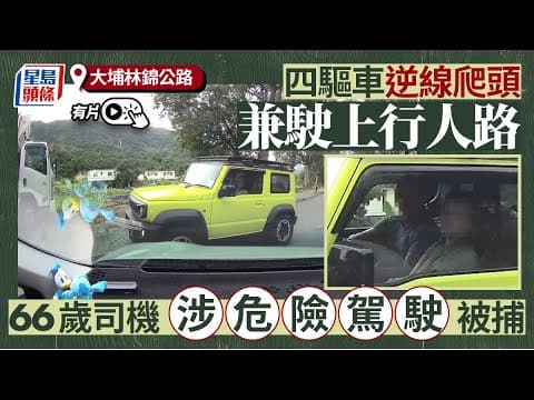 車cam直擊｜大埔林錦公路四驅車逆線爬頭兼駛上行人路 六旬司機涉危險駕駛被捕｜星島頭條新聞｜大埔｜林錦公路｜四驅車｜逆線