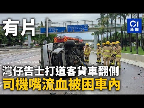 灣仔告士打道客貨車翻側　司機嘴流血被困車內｜01新聞｜突發｜車CAM｜交通｜消防｜客貨車