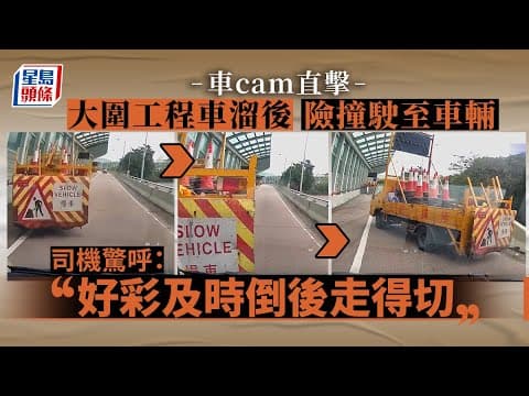 車cam直擊｜大圍美田路工程車溜後 險撞駛至車輛 司機驚呼：好彩及時倒後走得切