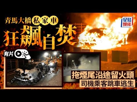 車Cam直擊｜青馬大橋私家車自燃焚毀 現場烈燄熊熊 司機乘客及時跳車逃生｜星島頭條新聞｜青馬大橋｜私家車｜火災｜自燃｜交通｜突發
