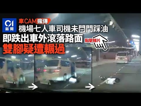 機場七人車司機未閂門踩油跌出車　疑遭輾傷腳　無人駕駛衝前撞壆｜01新聞｜車CAM｜機場｜停車場｜七人車｜撞壆