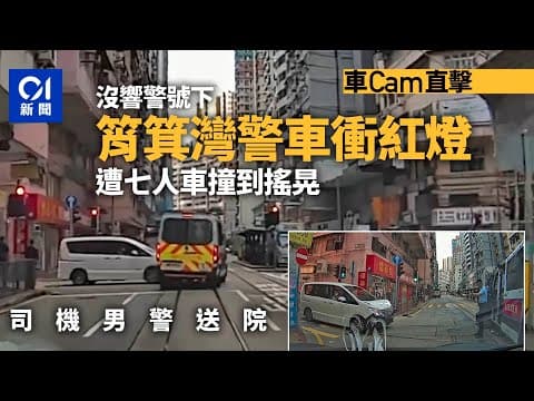車Cam直擊｜筲箕灣警車沒響號衝紅燈　遭七人車撞　司機男警送院｜01新聞｜交通意外｜警車｜衝紅燈｜EU｜衝鋒隊｜七人車｜筲箕灣道｜新成街
