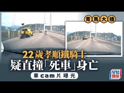 青馬大橋奪命車禍｜車Cam揭路面無擺警告 鐵騎未見減速 生前至孝原定下周慶生 ｜星島頭條新聞｜青馬大橋｜電單車｜工程車｜鐵騎士