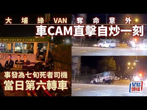 大埔綠VAN奪命意外｜車CAM直擊自炒撞壆驚悚一刻  出事時為死者當日第六轉車｜星島頭條新聞｜奪命意外｜大埔｜交通意外