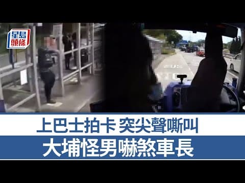 車Cam直擊｜大埔男上巴士拍卡 突嘶叫嚇煞車長 網民：真係好興奮｜星島頭條新聞｜大埔｜尖叫｜廣福邨｜尖叫｜巴士車長