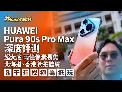 華為HUAWEI Pura90s Pro Max 機皇深度評測｜超大底兩億像素長焦、北海道及香港街拍體驗｜HashTECH